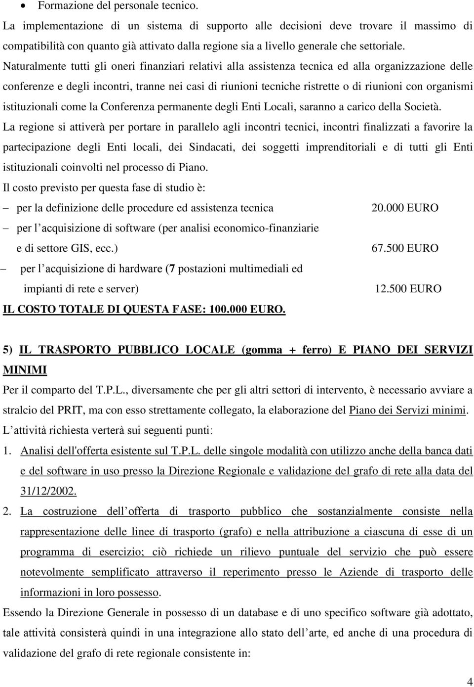 Naturalmente tutti gli oneri finanziari relativi alla assistenza tecnica ed alla organizzazione delle conferenze e degli incontri, tranne nei casi di riunioni tecniche ristrette o di riunioni con