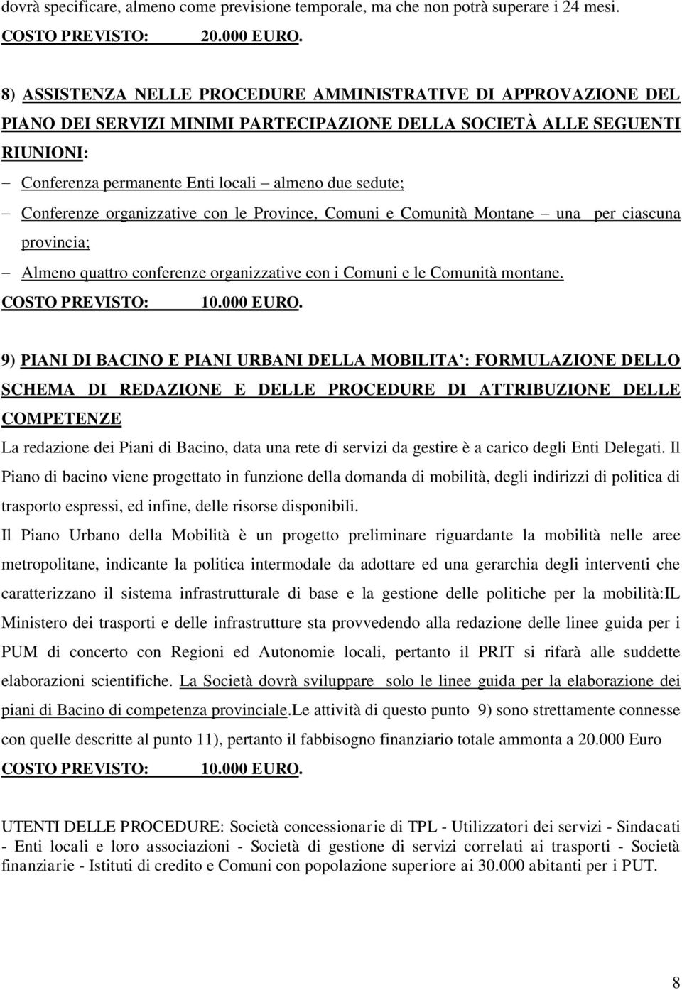 Conferenze organizzative con le Province, Comuni e Comunità Montane una per ciascuna provincia; Almeno quattro conferenze organizzative con i Comuni e le Comunità montane. COSTO PREVISTO: 10.000 EURO.