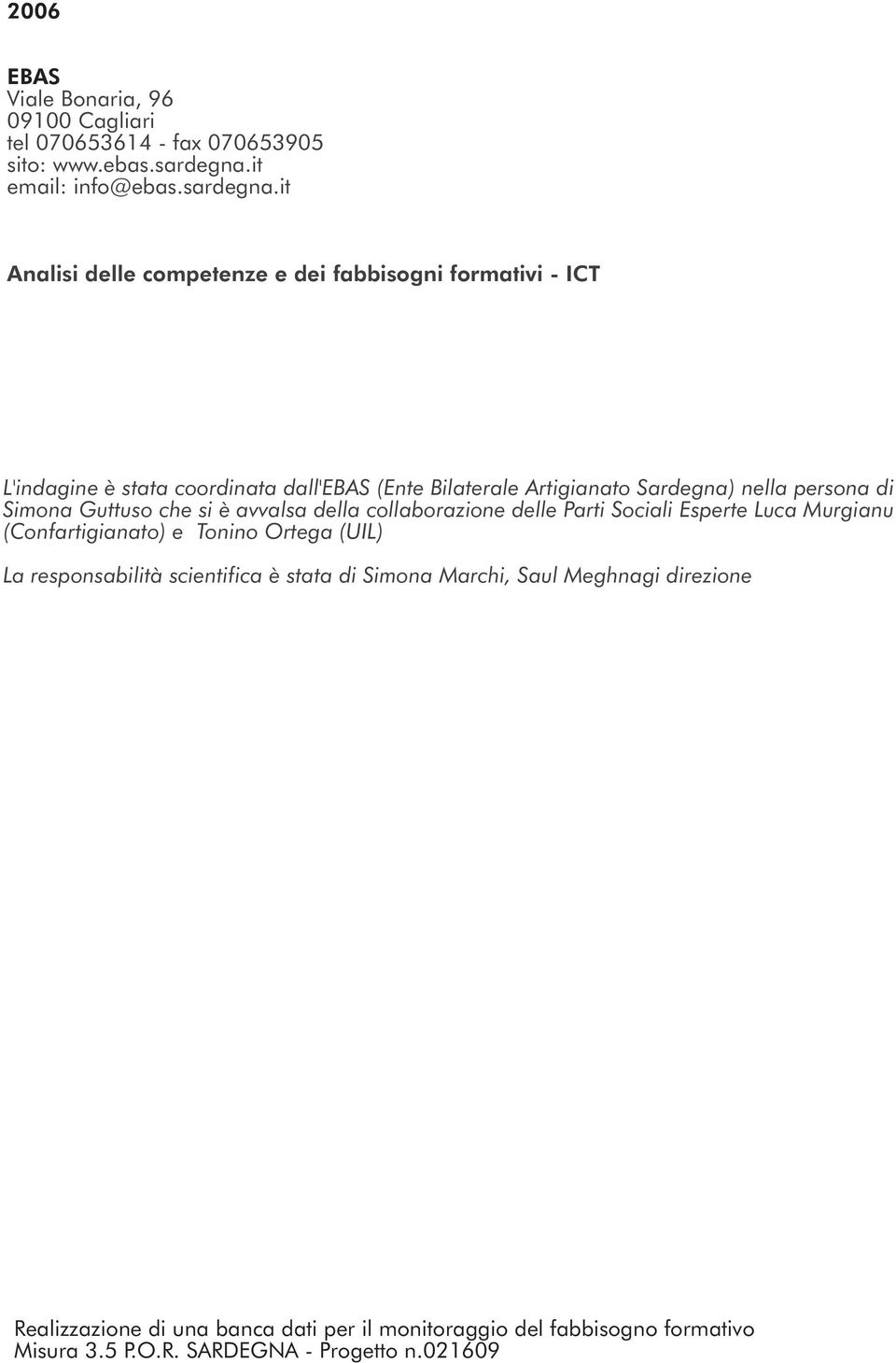 it Analisi delle competenze e dei fabbisogni formativi - ICT L'indagine è stata coordinata dall'ebas (Ente Bilaterale Artigianato Sardegna) nella persona