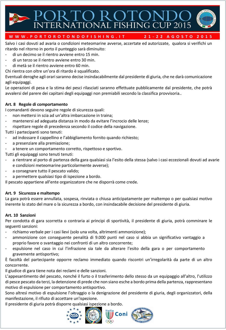 Eventuali deroghe agli orari saranno decise insindacabilmente dal presidente di giuria, che ne darà comunicazione agli equipaggi.