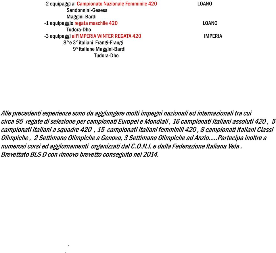 Europei e Mondiali, 16 campionati Italiani assoluti 420, 5 campionati italiani a squadre 420, 15 campionati italiani femminili 420, 8 campionati italiani Classi Olimpiche, 2 Settimane Olimpiche a