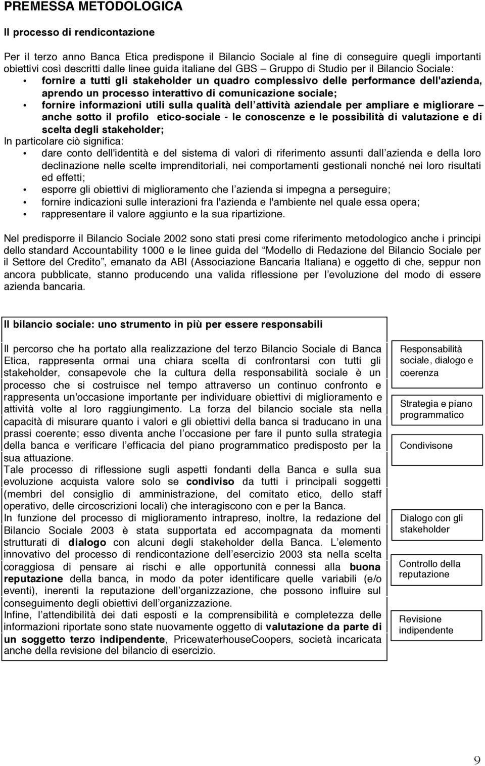 sociale; fornire informazioni utili sulla qualità dell attività aziendale per ampliare e migliorare anche sotto il profilo etico-sociale - le conoscenze e le possibilità di valutazione e di scelta