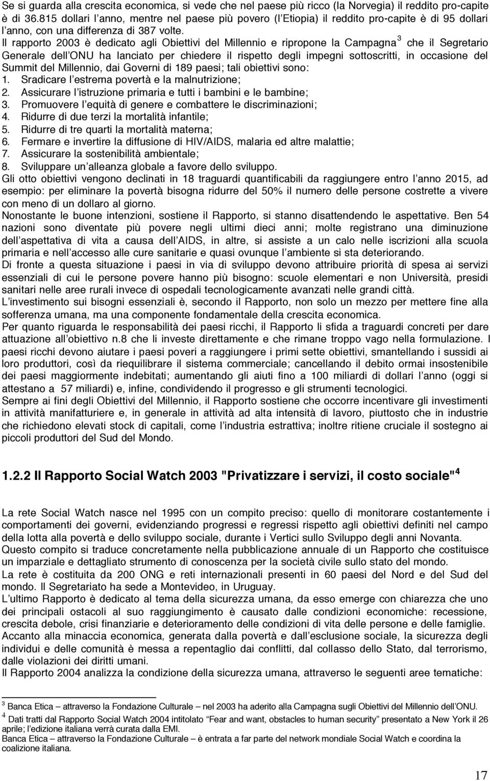 Il rapporto 2003 è dedicato agli Obiettivi del Millennio e ripropone la Campagna 3 che il Segretario Generale dell ONU ha lanciato per chiedere il rispetto degli impegni sottoscritti, in occasione