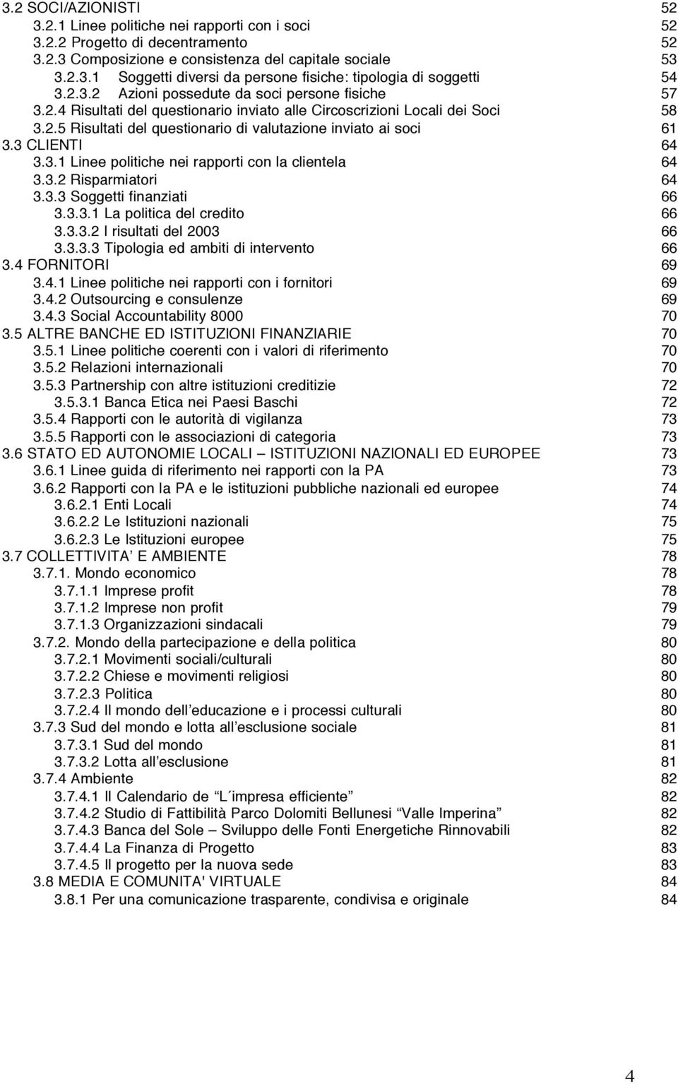 3 CLIENTI 3.3.1 Linee politiche nei rapporti con la clientela 3.3.2 Risparmiatori 3.3.3 Soggetti finanziati 3.3.3.1 La politica del credito 3.3.3.2 I risultati del 2003 3.3.3.3 Tipologia ed ambiti di intervento 3.