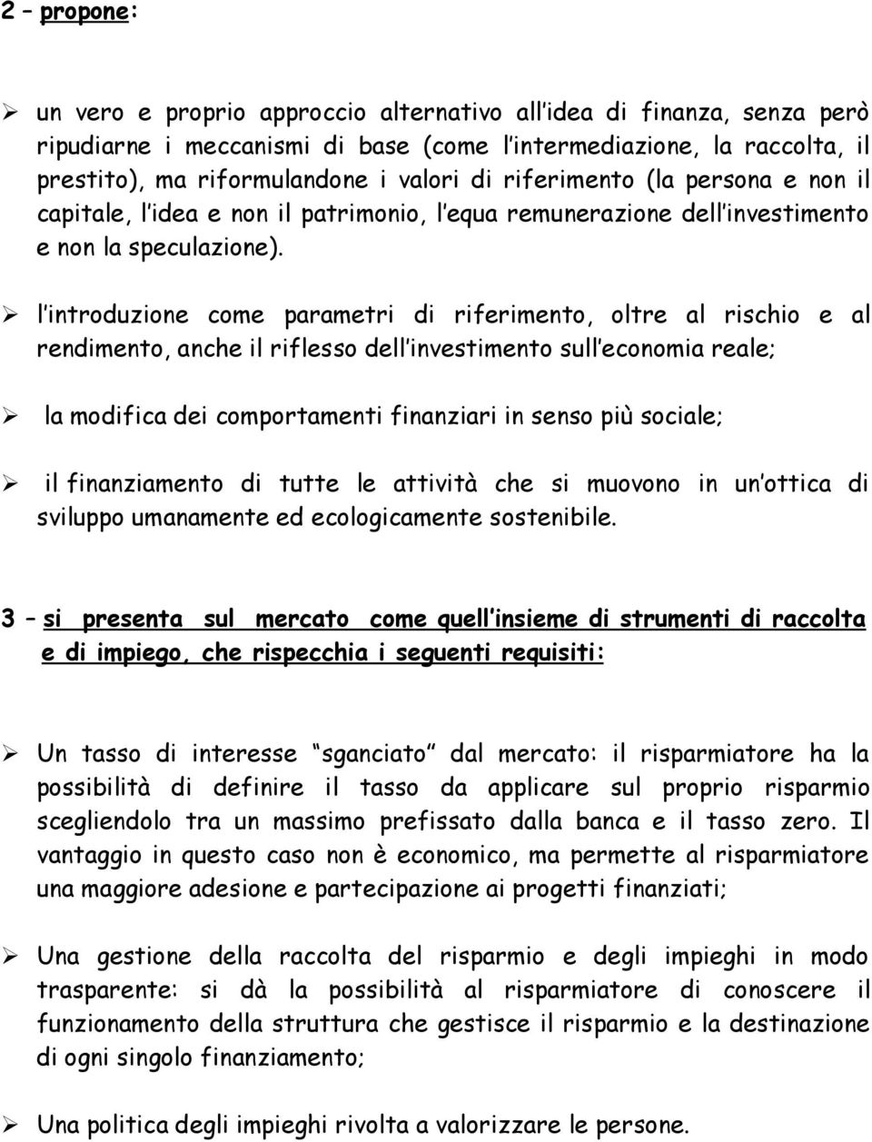 l introduzione come parametri di riferimento, oltre al rischio e al rendimento, anche il riflesso dell investimento sull economia reale; la modifica dei comportamenti finanziari in senso più sociale;