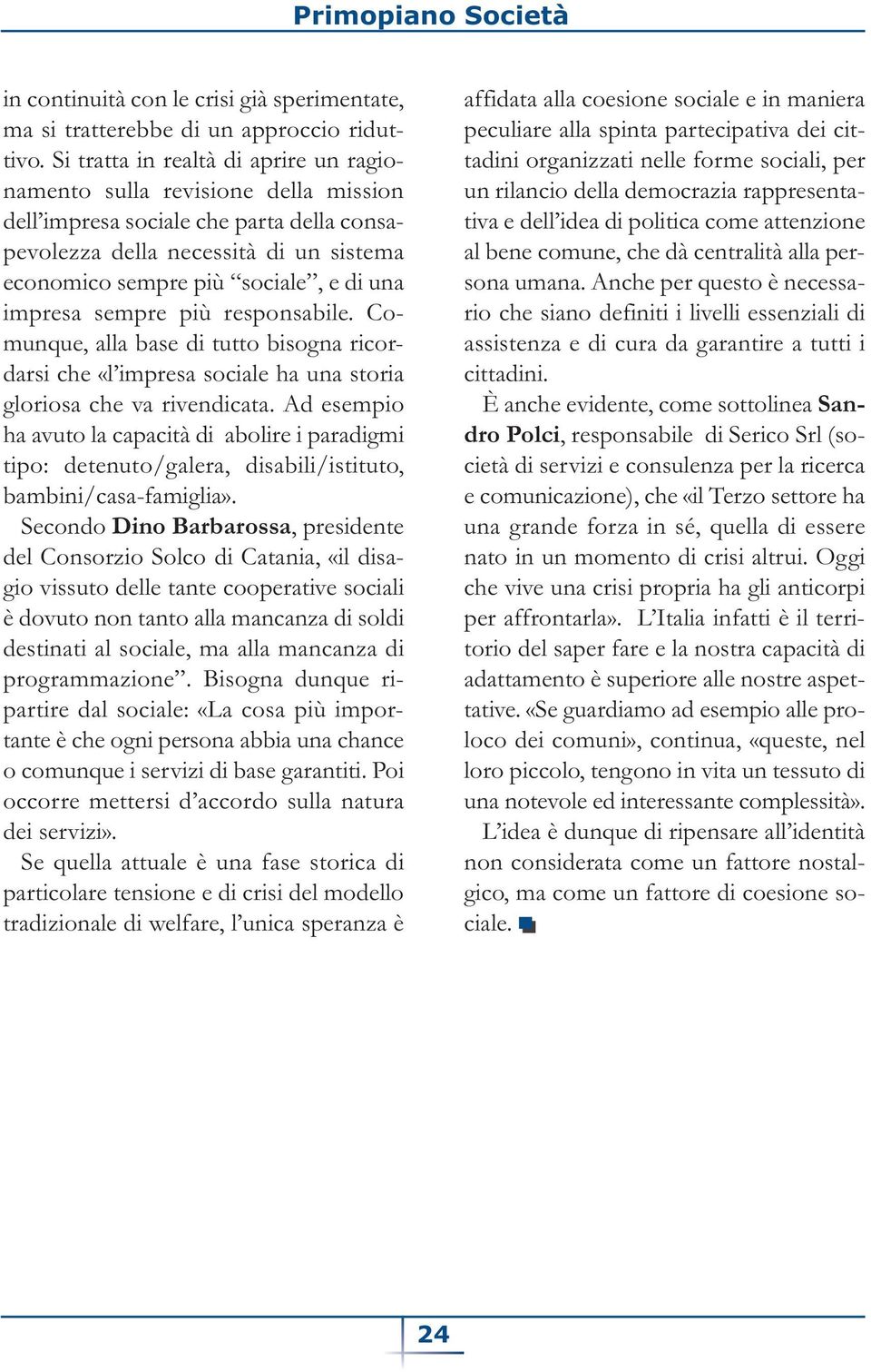 impresa sempre più responsabile. Comunque, alla base di tutto bisogna ricordarsi che «l impresa sociale ha una storia gloriosa che va rivendicata.