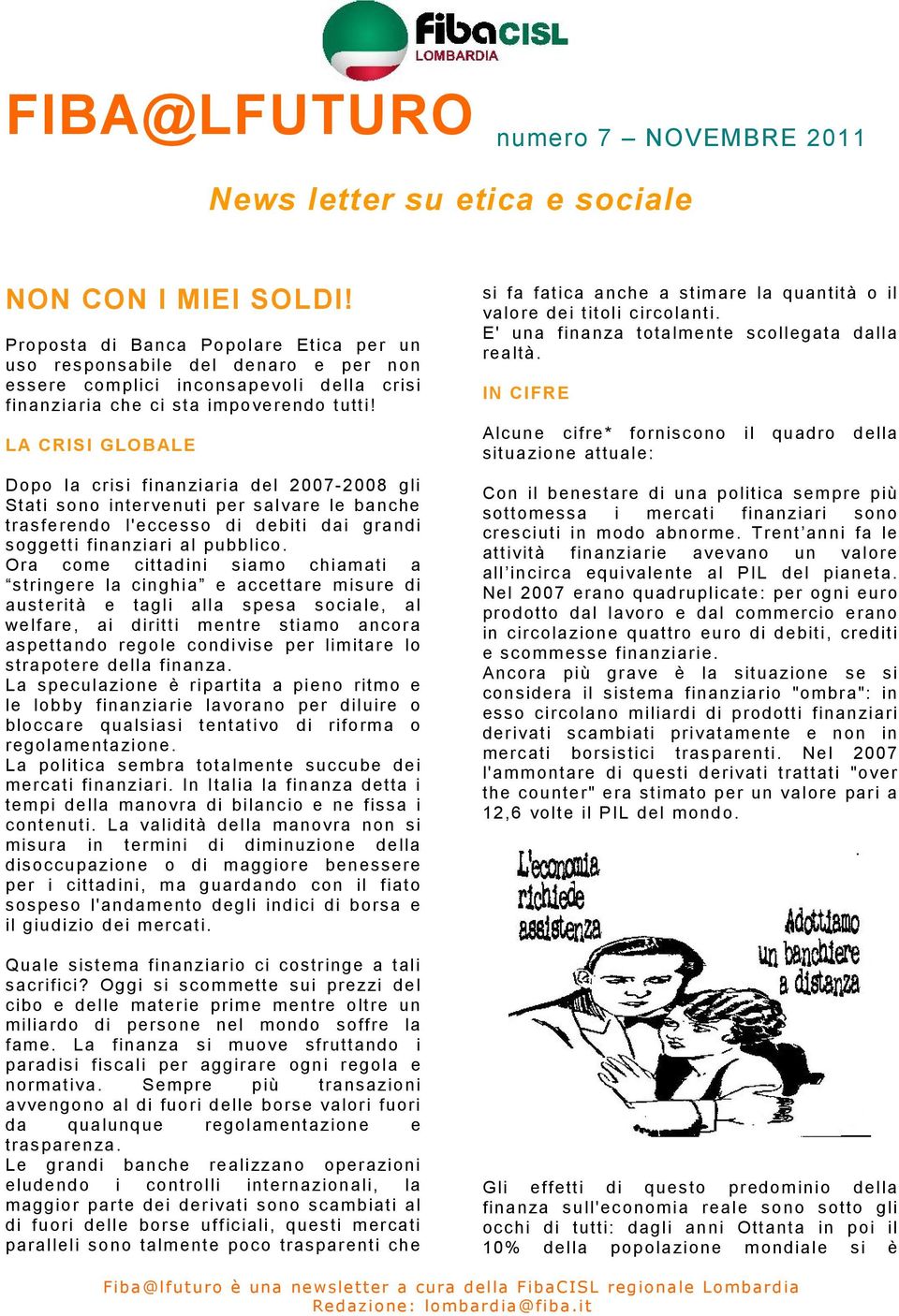 LA CRISI GLOBALE Dopo la crisi finanziaria del 2007-2008 gli Stati sono intervenuti per salvare le banche trasferendo l'eccesso di debiti dai grandi soggetti finanziari al pubblico.