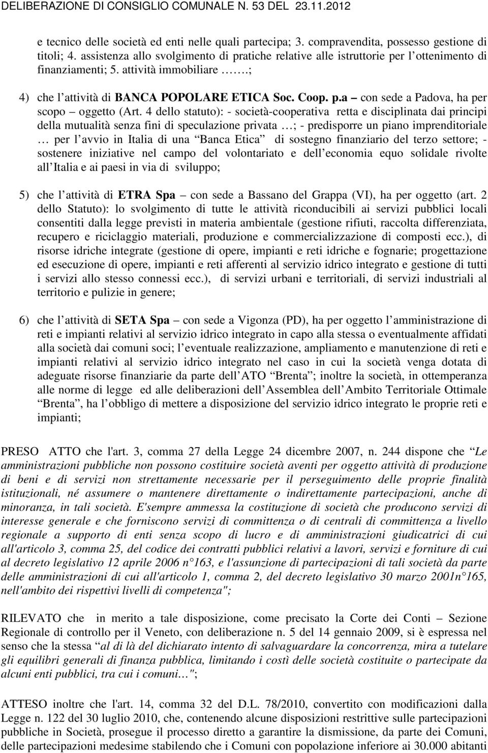 4 dello statuto): - società-cooperativa retta e disciplinata dai principi della mutualità senza fini di speculazione privata ; - predisporre un piano imprenditoriale per l avvio in Italia di una