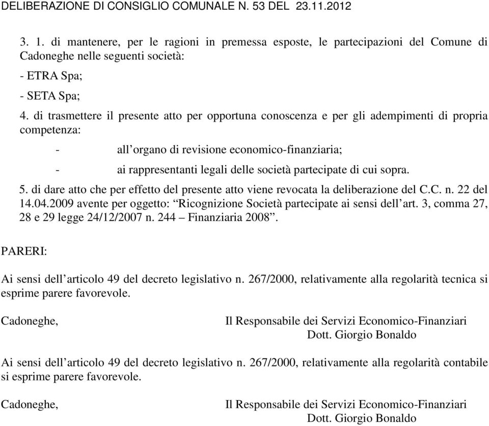 partecipate di cui sopra. 5. di dare atto che per effetto del presente atto viene revocata la deliberazione del C.C. n. 22 del 14.04.