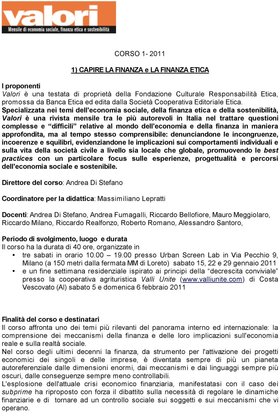 Specializzata nei temi dell'economia sociale, della finanza etica e della sostenibilità, Valori è una rivista mensile tra le più autorevoli in Italia nel trattare questioni complesse e difficili