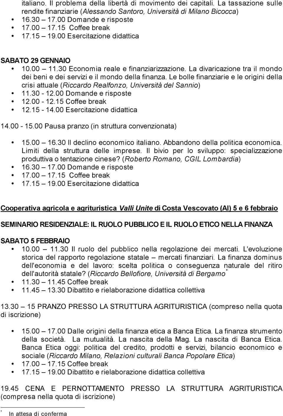 Le bolle finanziarie e le origini della crisi attuale (Riccardo Realfonzo, Università del Sannio) 11.30-12.00 Domande e risposte 12.00-12.15 Coffee break 12.15-14.00 Esercitazione didattica 15.00 16.