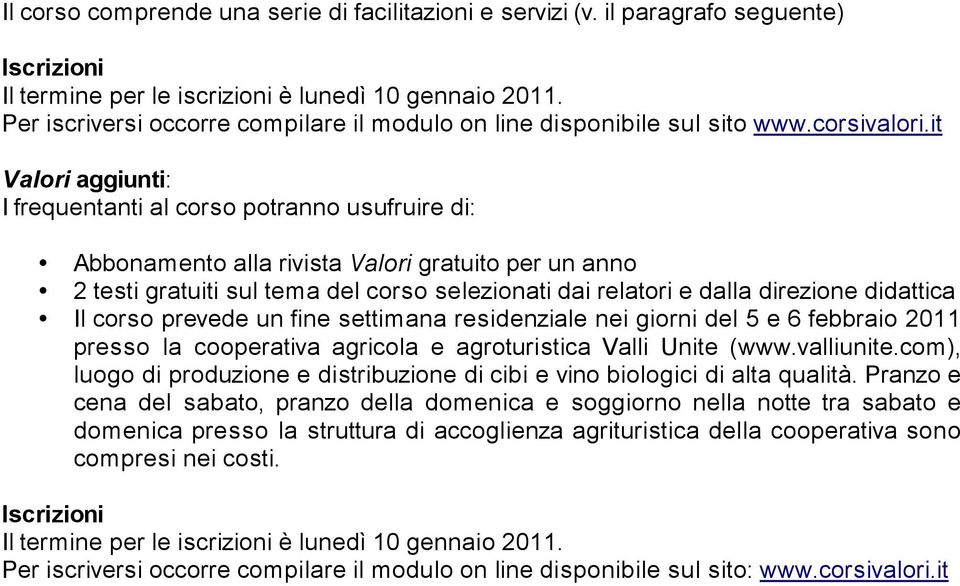 it Valori aggiunti: I frequentanti al corso potranno usufruire di: Abbonamento alla rivista Valori gratuito per un anno 2 testi gratuiti sul tema del corso selezionati dai relatori e dalla direzione