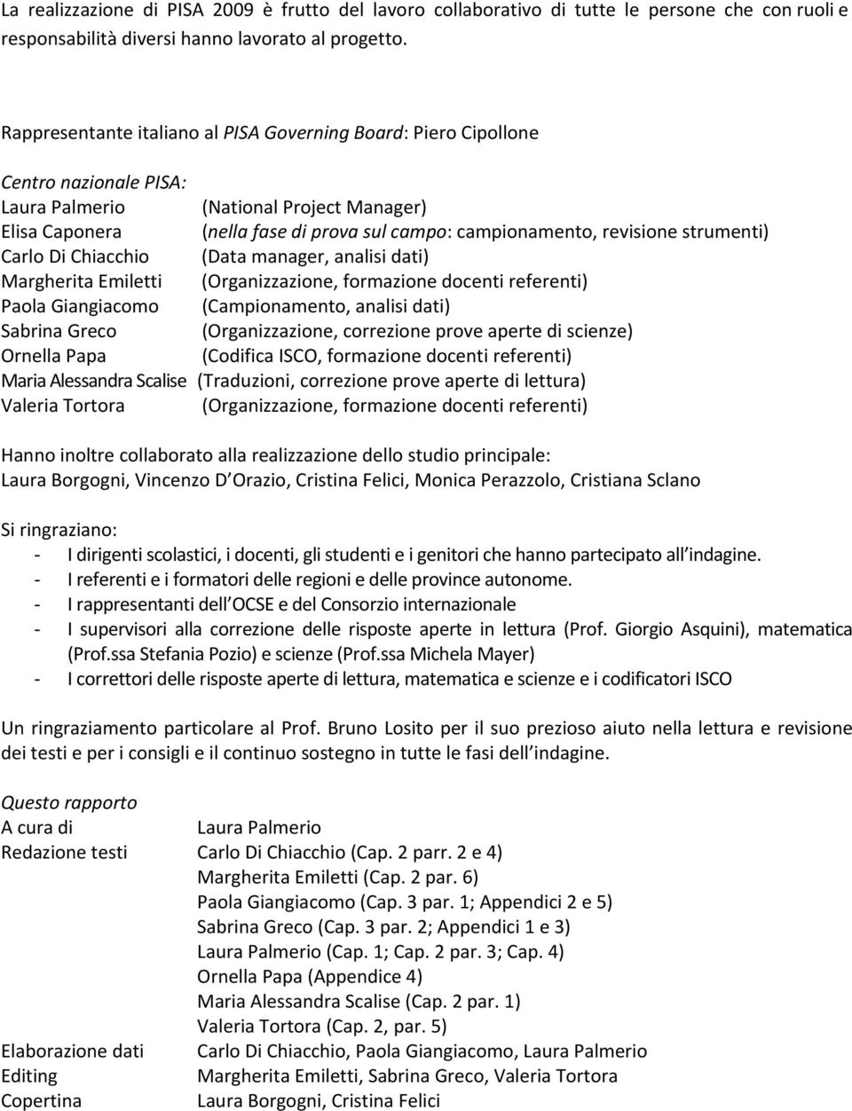 revisione strumenti) Carlo Di Chiacchio (Data manager, analisi dati) Margherita Emiletti (Organizzazione, formazione docenti referenti) Paola Giangiacomo (Campionamento, analisi dati) Sabrina Greco