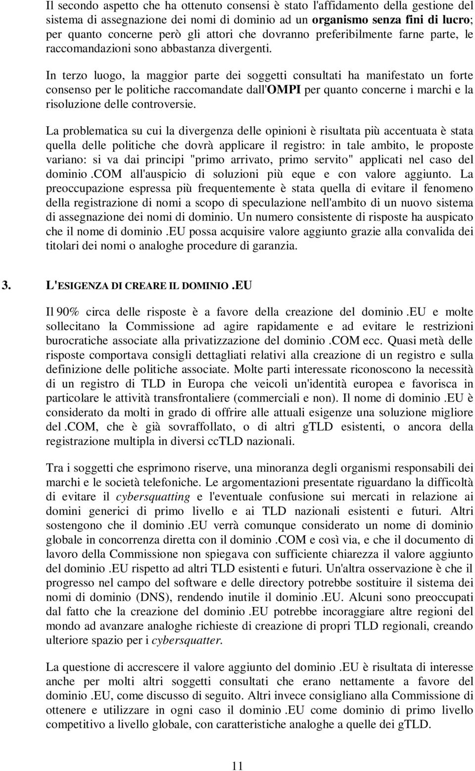 In terzo luogo, la maggior parte dei soggetti consultati ha manifestato un forte consenso per le politiche raccomandate dall'ompi per quanto concerne i marchi e la risoluzione delle controversie.