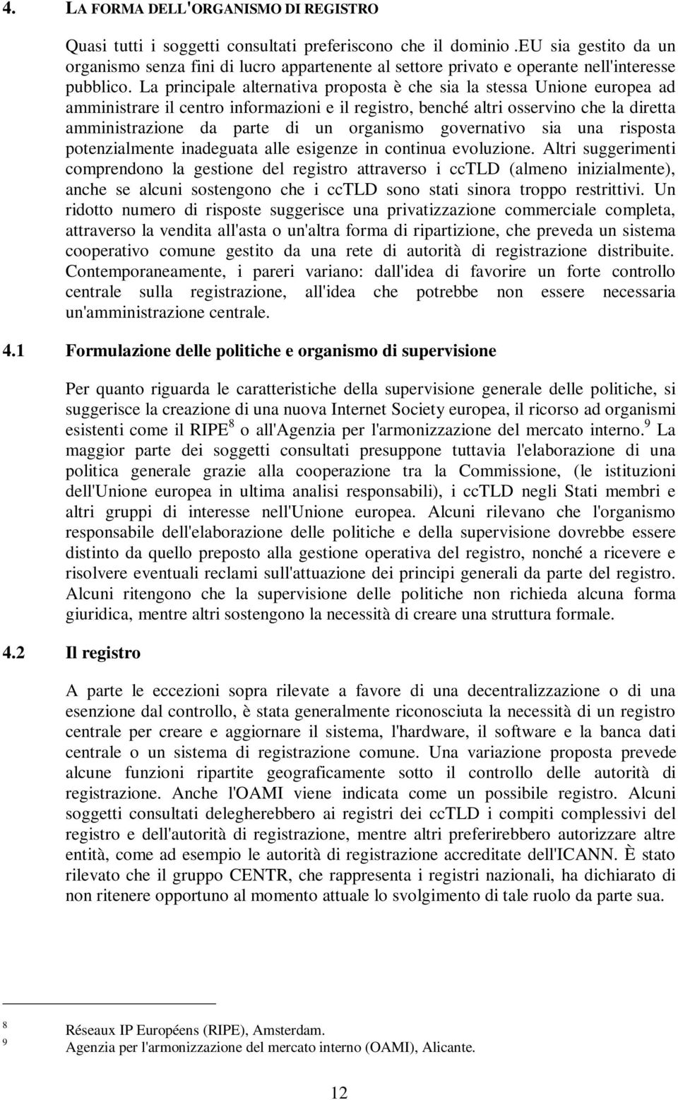 La principale alternativa proposta è che sia la stessa Unione europea ad amministrare il centro informazioni e il registro, benché altri osservino che la diretta amministrazione da parte di un