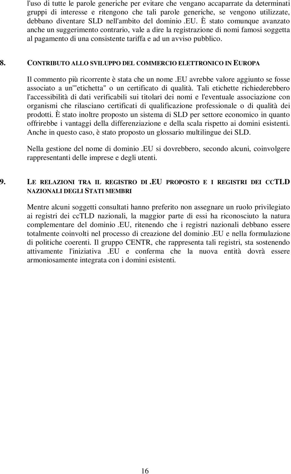 È stato comunque avanzato anche un suggerimento contrario, vale a dire la registrazione di nomi famosi soggetta al pagamento di una consistente tariffa e ad un avviso pubblico. 8.