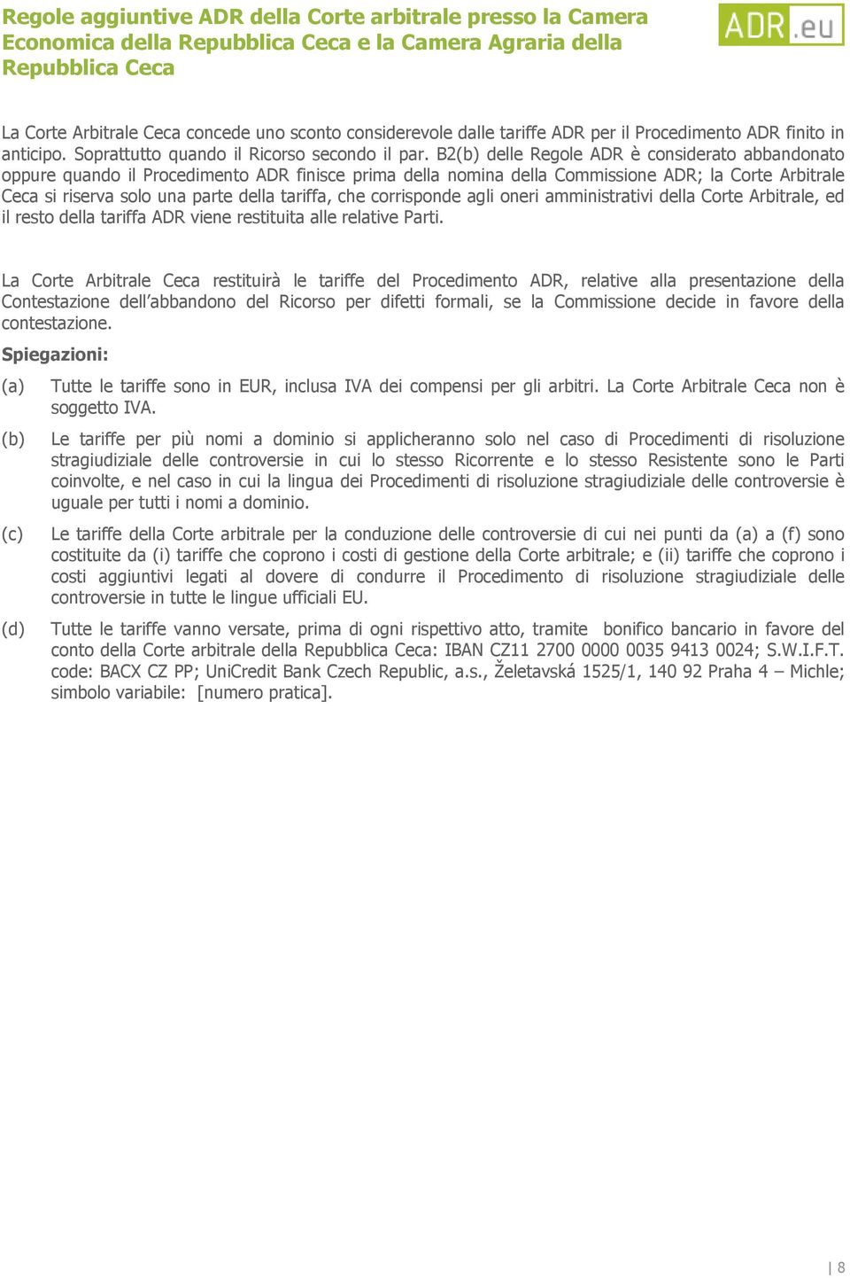 B2 delle Regole ADR è considerato abbandonato oppure quando il Procedimento ADR finisce prima della nomina della Commissione ADR; la Corte Arbitrale Ceca si riserva solo una parte della tariffa, che