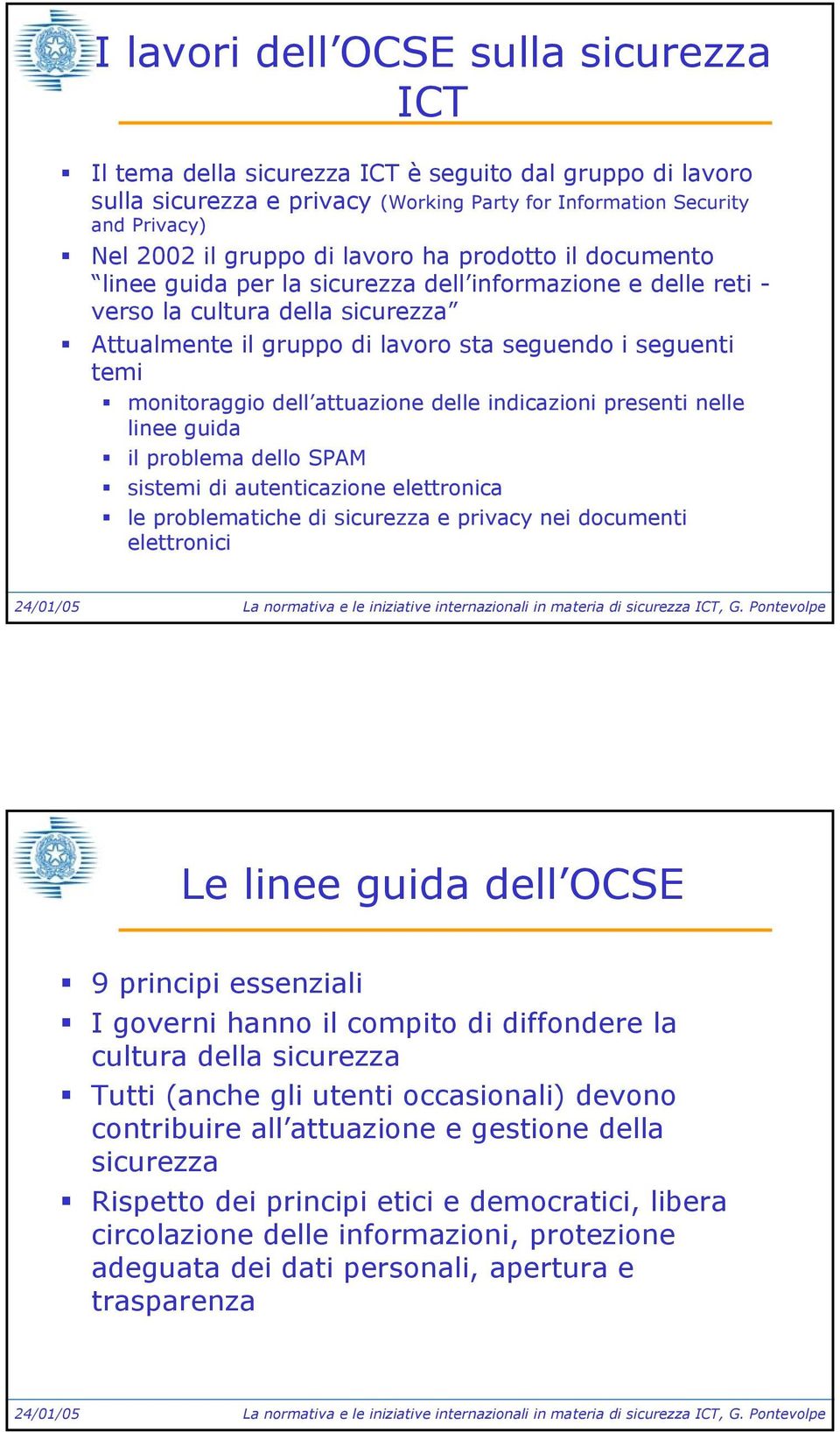 monitoraggio dell attuazione delle indicazioni presenti nelle linee guida il problema dello SPAM sistemi di autenticazione elettronica le problematiche di sicurezza e privacy nei documenti