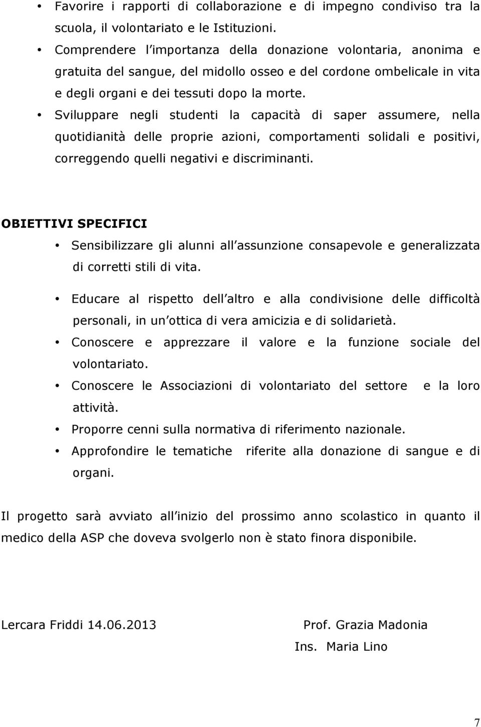 Sviluppare negli studenti la capacità di saper assumere, nella quotidianità delle proprie azioni, comportamenti solidali e positivi, correggendo quelli negativi e discriminanti.