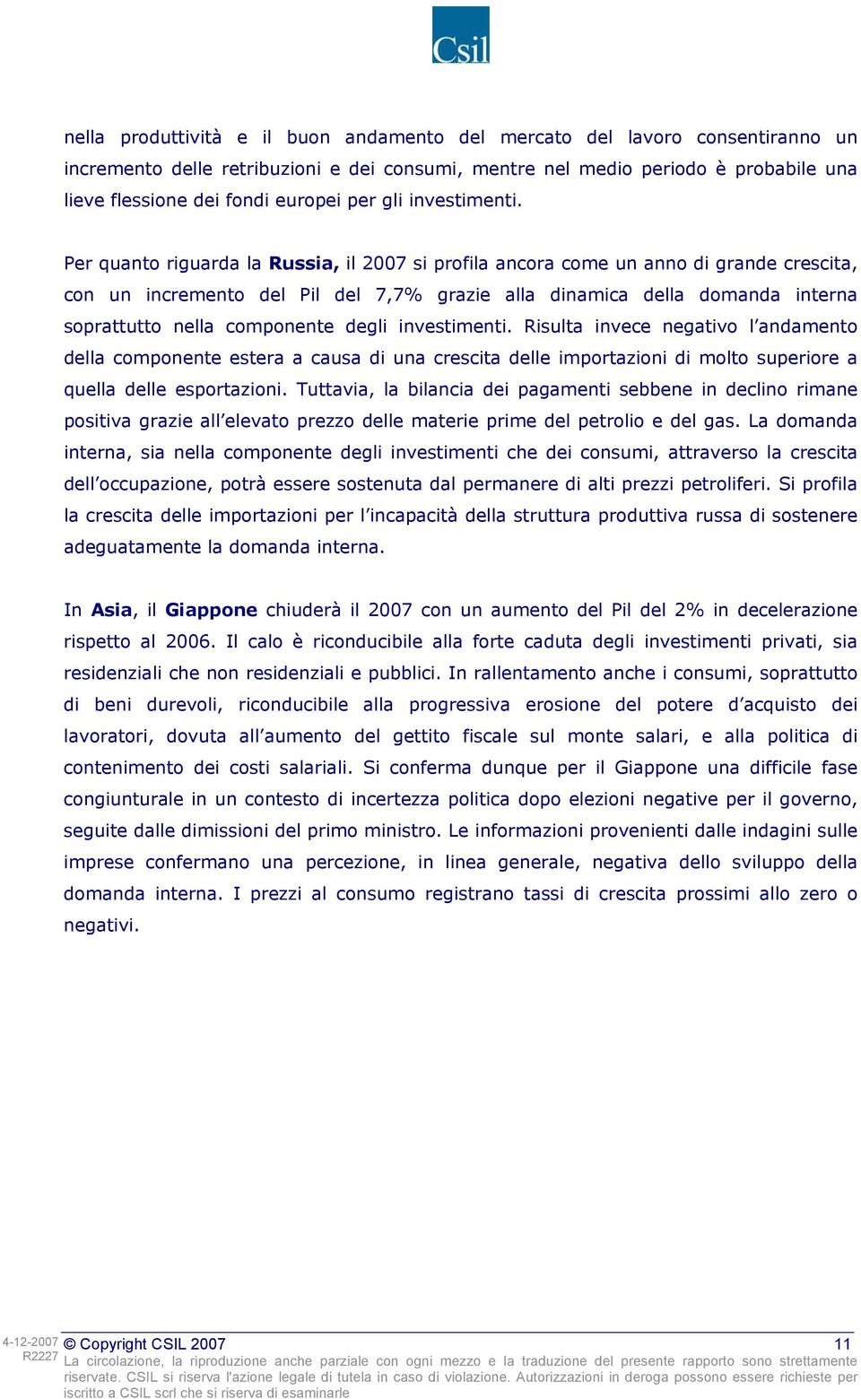 Per quanto riguarda la Russia, il 2007 si profila ancora come un anno di grande crescita, con un incremento del Pil del 7,7% grazie alla dinamica della domanda interna soprattutto nella componente