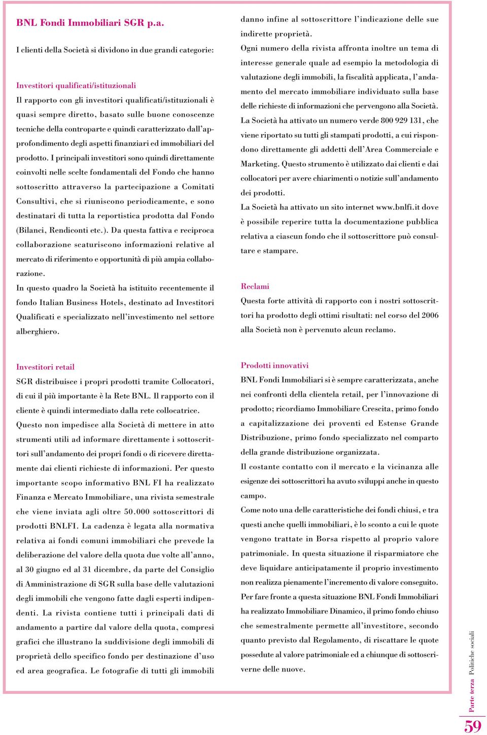 I clienti della Società si dividono in due grandi categorie: Investitori qualificati/istituzionali Il rapporto con gli investitori qualificati/istituzionali è quasi sempre diretto, basato sulle buone