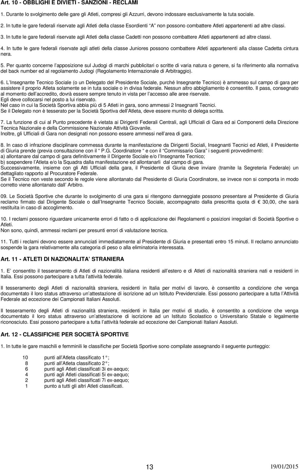 In tutte le gare federali riservate agli Atleti della classe Cadetti nn pssn cmbattere Atleti appartenenti ad altre classi. 4.