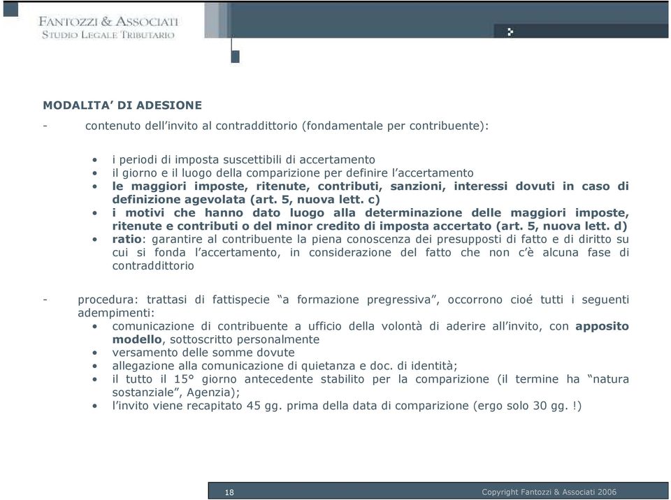 c) i motivi che hanno dato luogo alla determinazione delle maggiori imposte, ritenute e contributi o del minor credito di imposta accertato (art. 5, nuova lett.