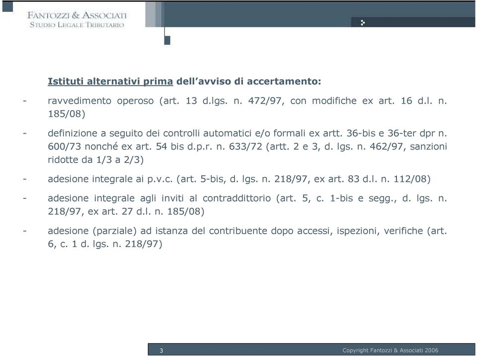 lgs. n. 218/97, ex art. 83 d.l. n. 112/08) - adesione integrale agli inviti al contraddittorio (art. 5, c. 1-bis e segg., d. lgs. n. 218/97, ex art. 27 d.l. n. 185/08) - adesione (parziale) ad istanza del contribuente dopo accessi, ispezioni, verifiche (art.