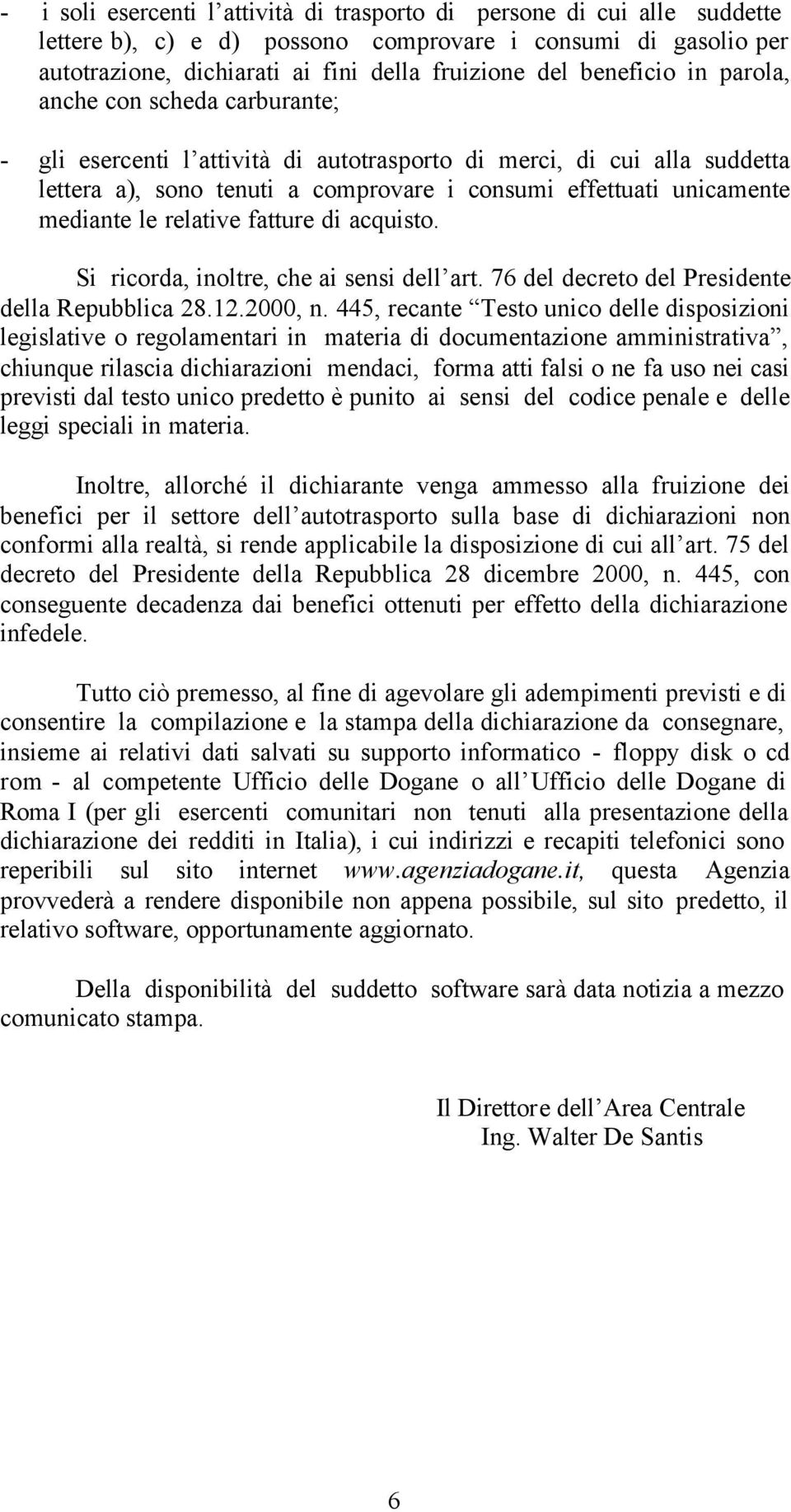 mediante le relative fatture di acquisto. Si ricorda, inoltre, che ai sensi dell art. 76 del decreto del Presidente della Repubblica 28.12.2000, n.