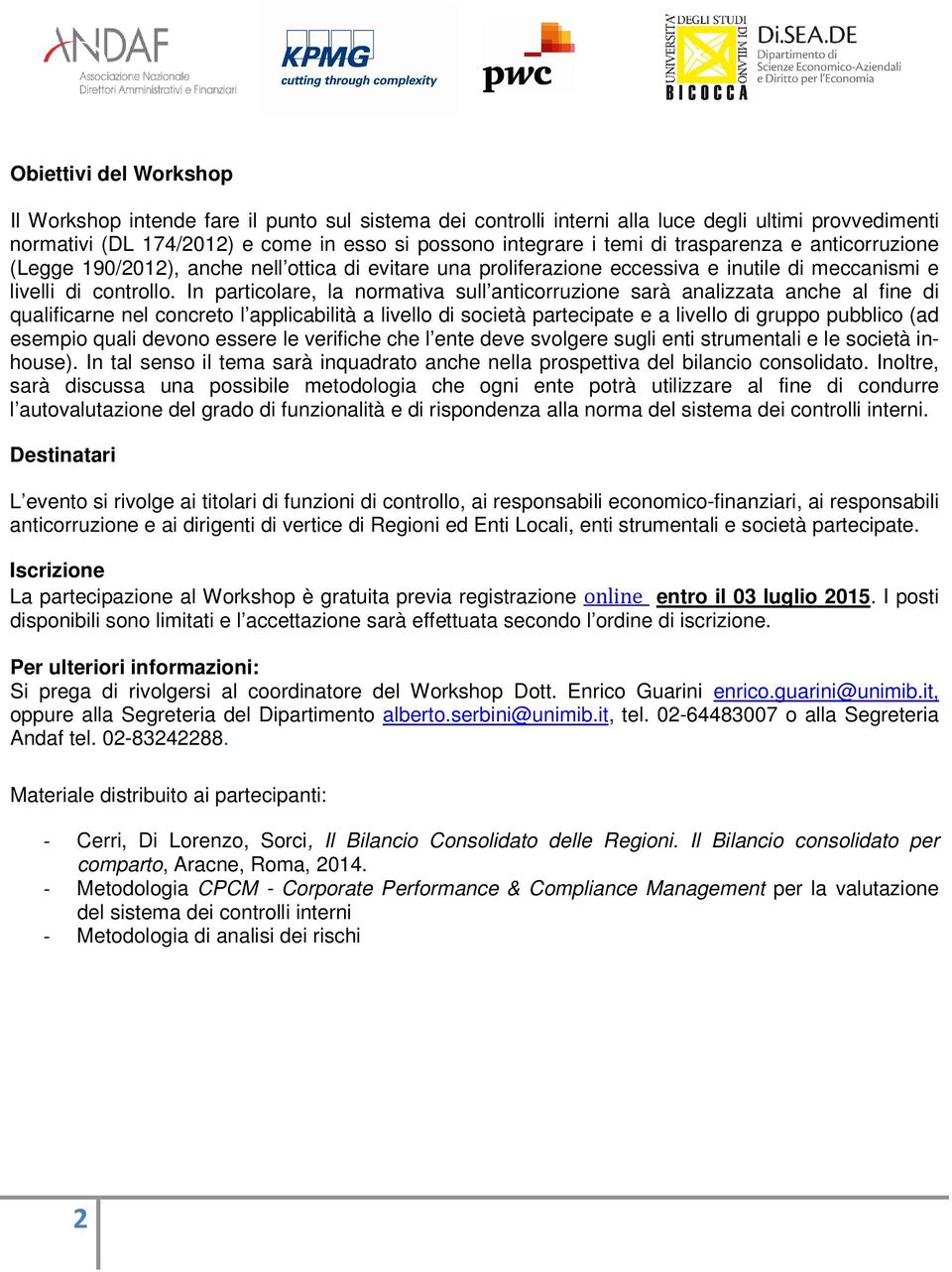 In particolare, la normativa sull anticorruzione sarà analizzata anche al fine di qualificarne nel concreto l applicabilità a livello di società partecipate e a livello di gruppo pubblico (ad esempio