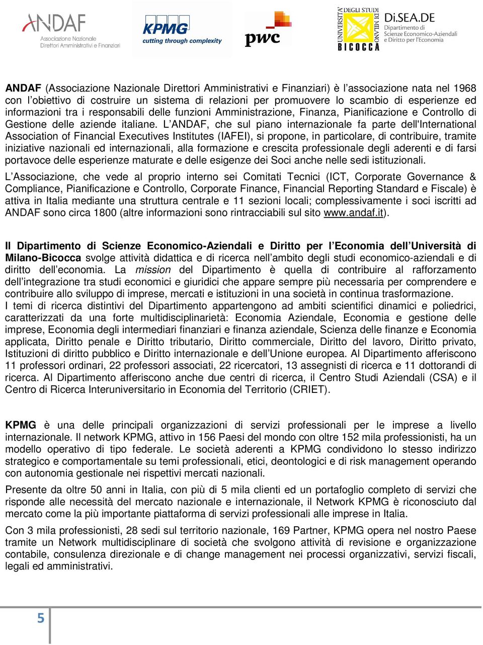 L ANDAF, che sul piano internazionale fa parte dell'international Association of Financial Executives Institutes (IAFEI), si propone, in particolare, di contribuire, tramite iniziative nazionali ed