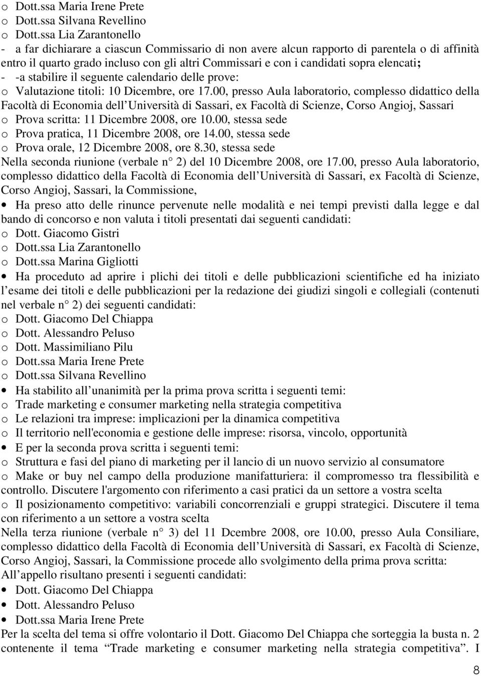 elencati; - -a stabilire il seguente calendario delle prove: o Valutazione titoli: 10 Dicembre, ore 17.