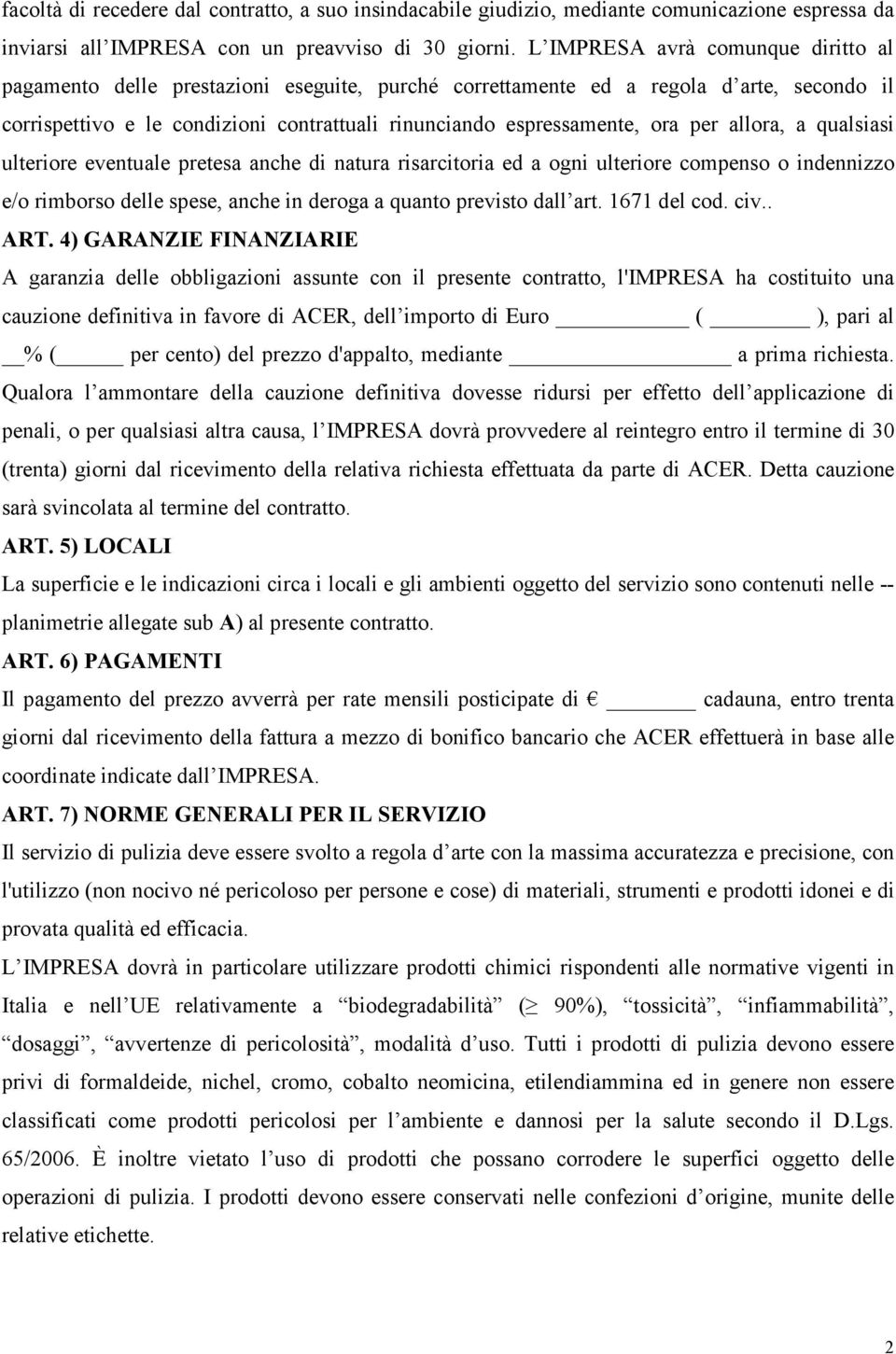 per allora, a qualsiasi ulteriore eventuale pretesa anche di natura risarcitoria ed a ogni ulteriore compenso o indennizzo e/o rimborso delle spese, anche in deroga a quanto previsto dall art.