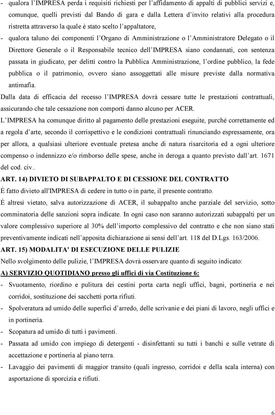 dell IMPRESA siano condannati, con sentenza passata in giudicato, per delitti contro la Pubblica Amministrazione, l ordine pubblico, la fede pubblica o il patrimonio, ovvero siano assoggettati alle