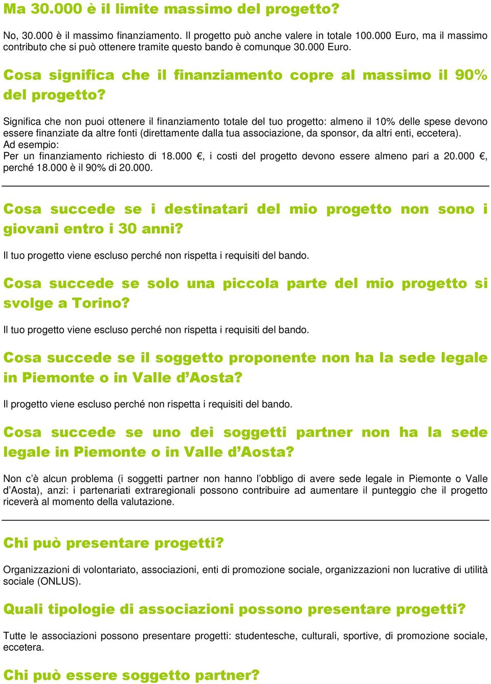 Significa che non puoi ottenere il finanziamento totale del tuo progetto: almeno il 10% delle spese devono essere finanziate da altre fonti (direttamente dalla tua associazione, da sponsor, da altri