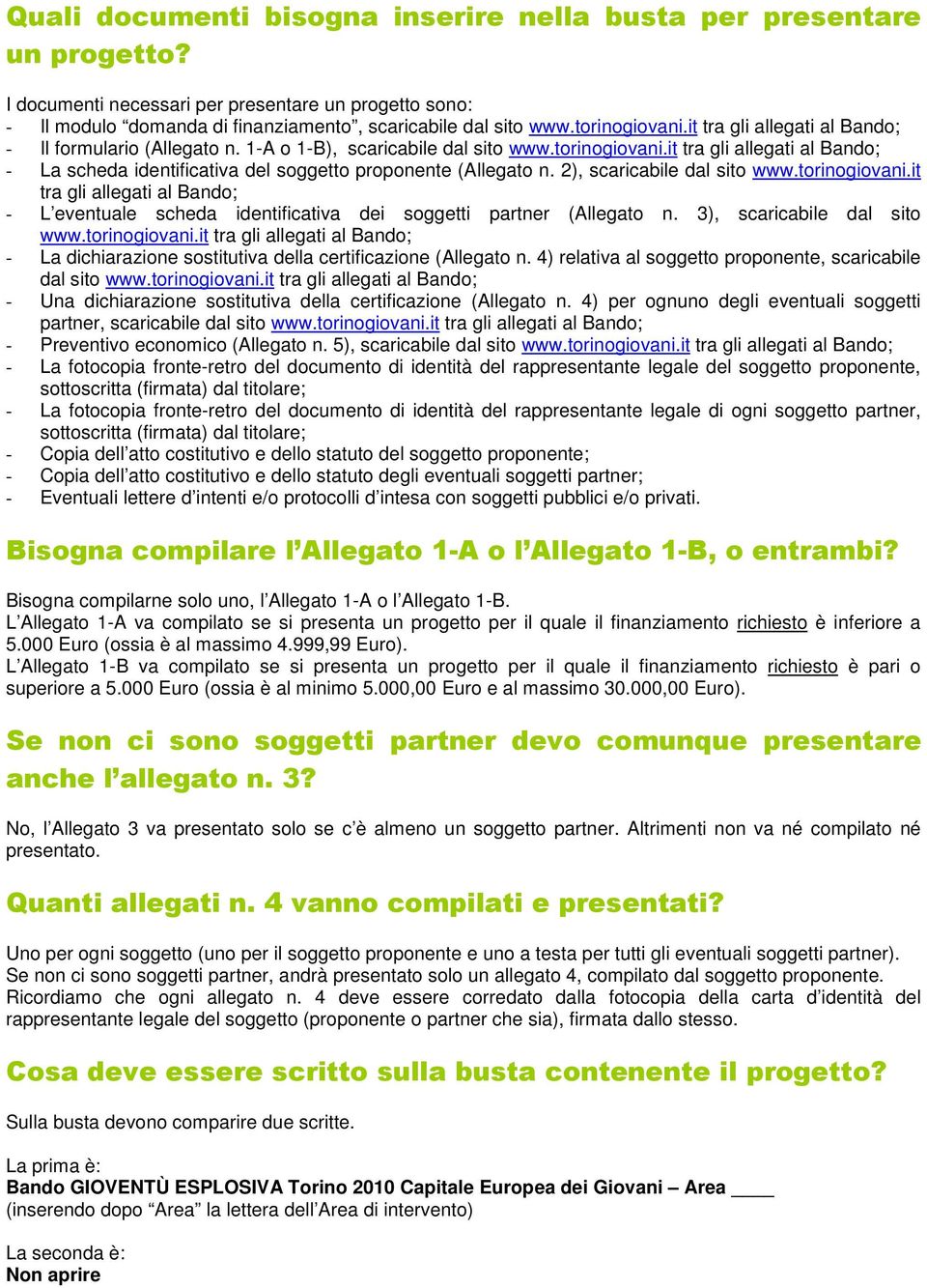 2), scaricabile dal sito www.torinogiovani.it tra gli allegati al Bando; - L eventuale scheda identificativa dei soggetti partner (Allegato n. 3), scaricabile dal sito www.torinogiovani.it tra gli allegati al Bando; - La dichiarazione sostitutiva della certificazione (Allegato n.