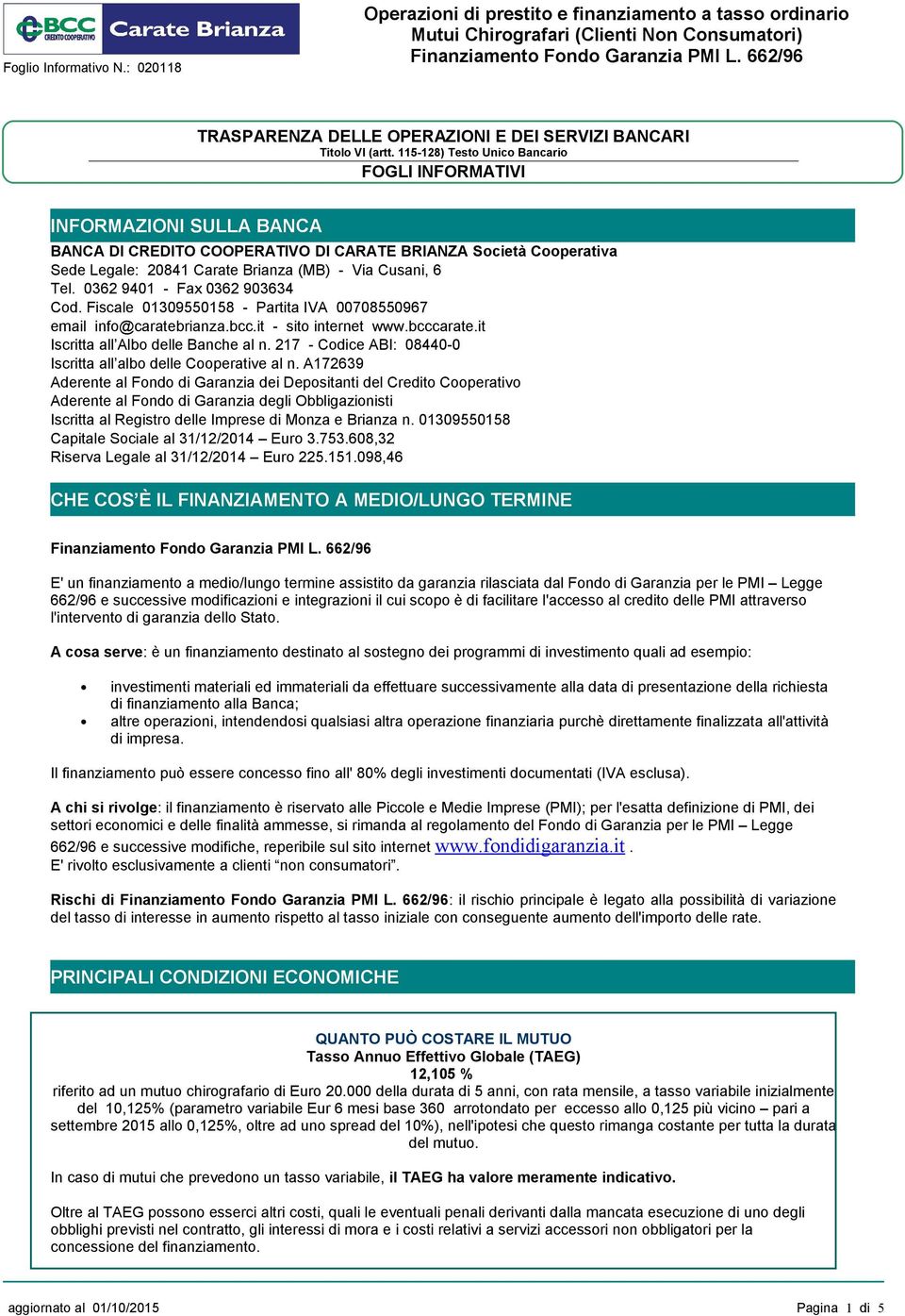 0362 9401 - Fax 0362 903634 Cod. Fiscale 01309550158 - Partita IVA 00708550967 email info@caratebrianza.bcc.it - sito internet www.bcccarate.it Iscritta all Albo delle Banche al n.