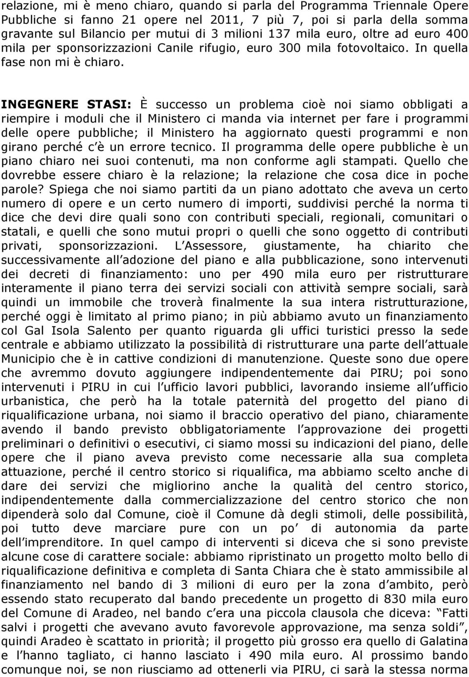 INGEGNERE STASI: È successo un problema cioè noi siamo obbligati a riempire i moduli che il Ministero ci manda via internet per fare i programmi delle opere pubbliche; il Ministero ha aggiornato