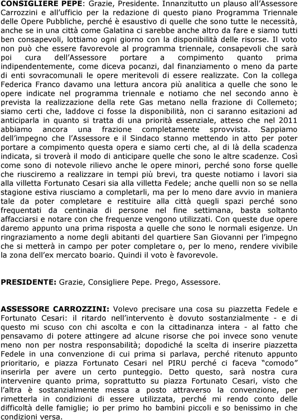 anche se in una città come Galatina ci sarebbe anche altro da fare e siamo tutti ben consapevoli, lottiamo ogni giorno con la disponibilità delle risorse.