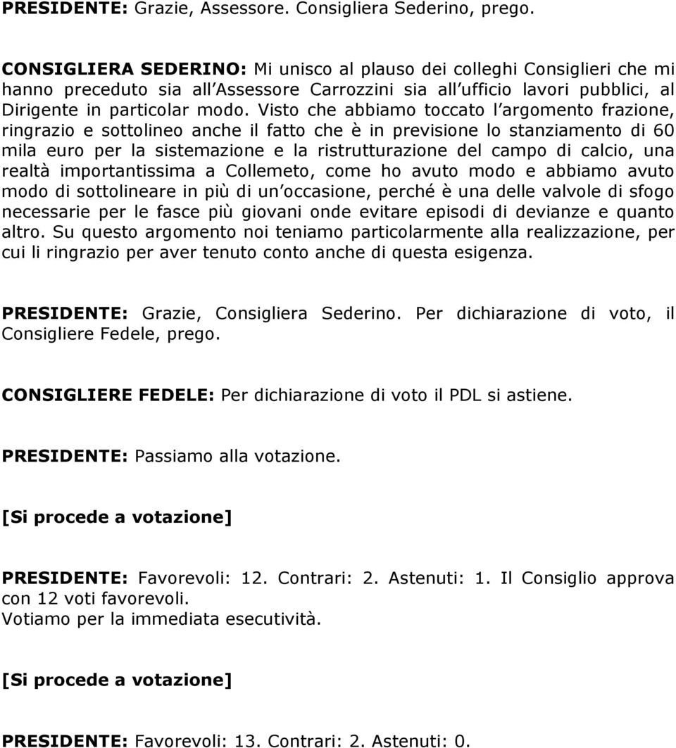 Visto che abbiamo toccato l argomento frazione, ringrazio e sottolineo anche il fatto che è in previsione lo stanziamento di 60 mila euro per la sistemazione e la ristrutturazione del campo di