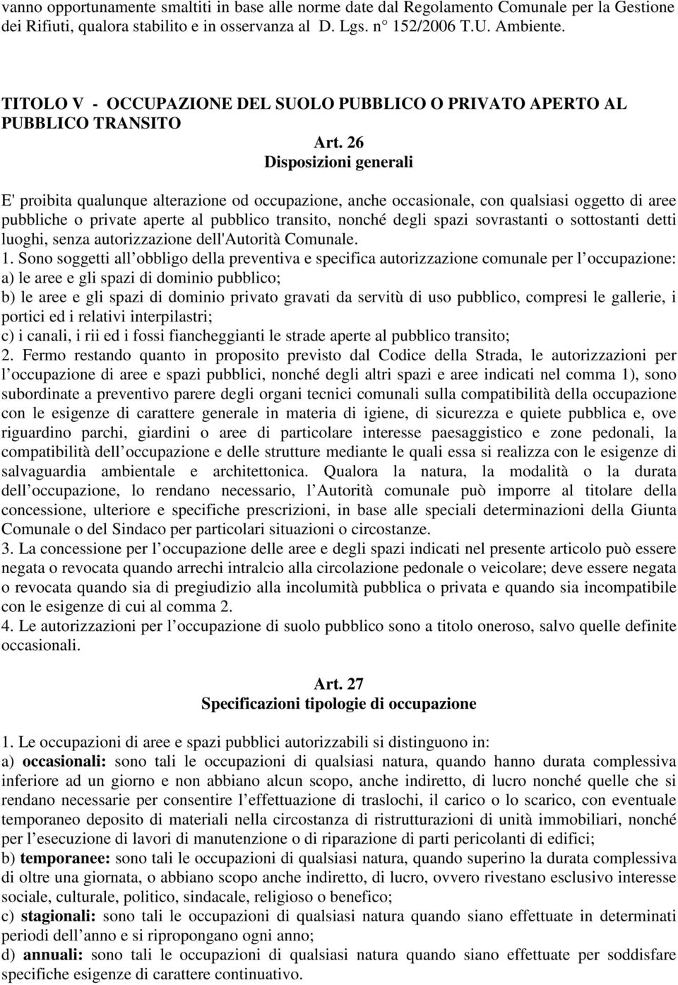 26 Disposizioni generali E' proibita qualunque alterazione od occupazione, anche occasionale, con qualsiasi oggetto di aree pubbliche o private aperte al pubblico transito, nonché degli spazi