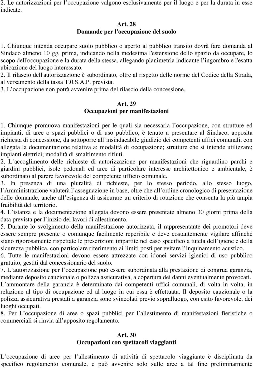 prima, indicando nella medesima l'estensione dello spazio da occupare, lo scopo dell'occupazione e la durata della stessa, allegando planimetria indicante l ingombro e l'esatta ubicazione del luogo