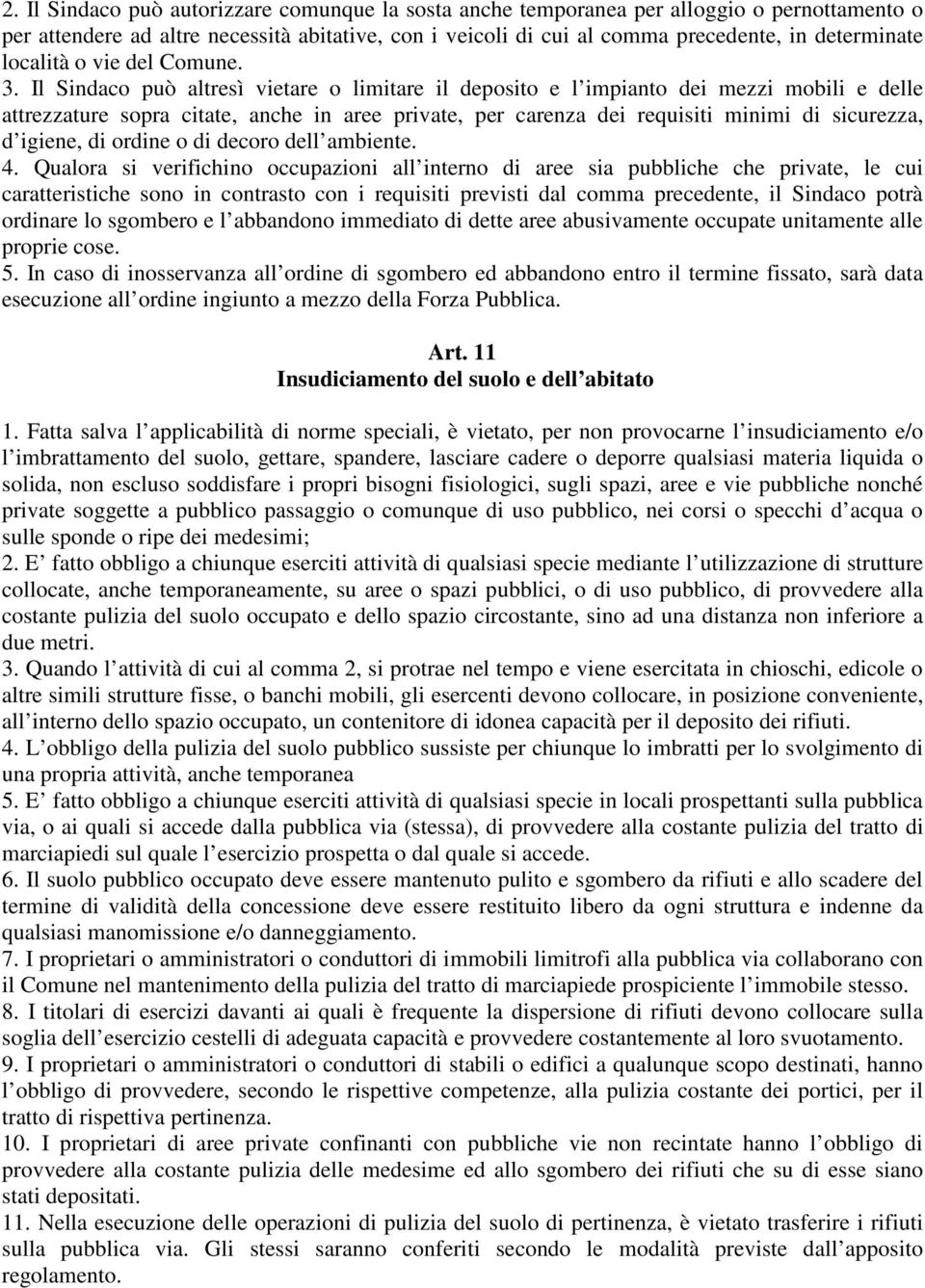 Il Sindaco può altresì vietare o limitare il deposito e l impianto dei mezzi mobili e delle attrezzature sopra citate, anche in aree private, per carenza dei requisiti minimi di sicurezza, d igiene,