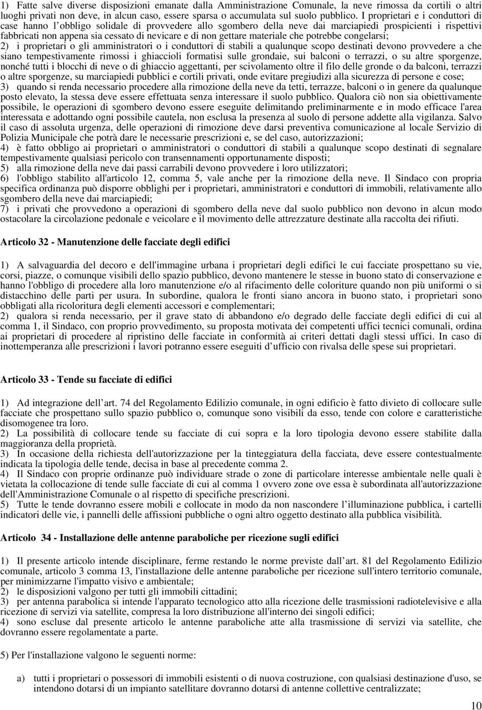 gettare materiale che potrebbe congelarsi; 2) i proprietari o gli amministratori o i conduttori di stabili a qualunque scopo destinati devono provvedere a che siano tempestivamente rimossi i