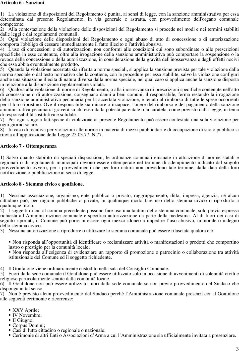 2) Alla contestazione della violazione delle disposizioni del Regolamento si procede nei modi e nei termini stabiliti dalle leggi e dai regolamenti comunali.