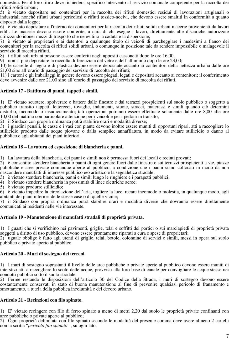 domestici residui di lavorazioni artigianali o industriali nonché rifiuti urbani pericolosi o rifiuti tossico-nocivi, che devono essere smaltiti in conformità a quanto disposto dalla legge; 6) è