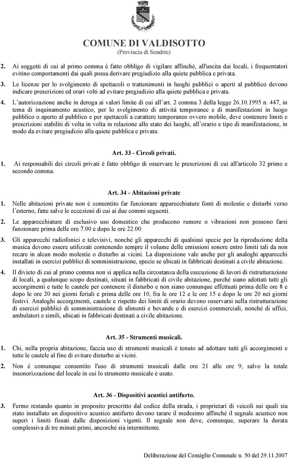 Le licenze per lo svolgimento di spettacoli o trattenimenti in luoghi pubblici o aperti al pubblico devono indicare prescrizioni ed orari volti ad evitare pregiudizio alla quiete pubblica e privata.