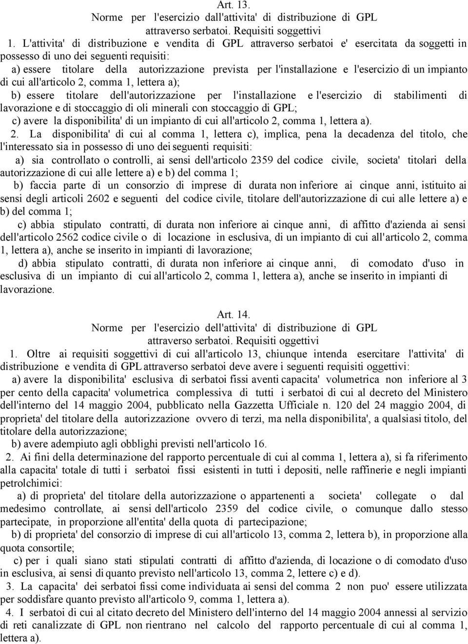 l'installazione e l'esercizio di un impianto di cui all'articolo 2, comma 1, lettera a); b) essere titolare dell'autorizzazione per l'installazione e l'esercizio di stabilimenti di lavorazione e di