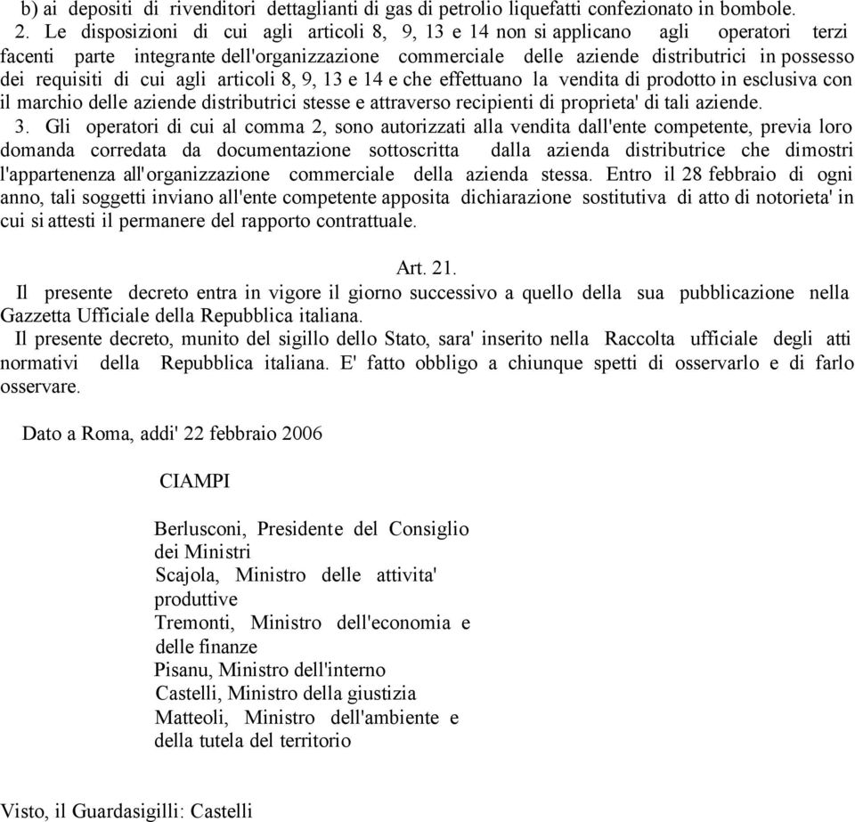 di cui agli articoli 8, 9, 13 e 14 e che effettuano la vendita di prodotto in esclusiva con il marchio delle aziende distributrici stesse e attraverso recipienti di proprieta' di tali aziende. 3.