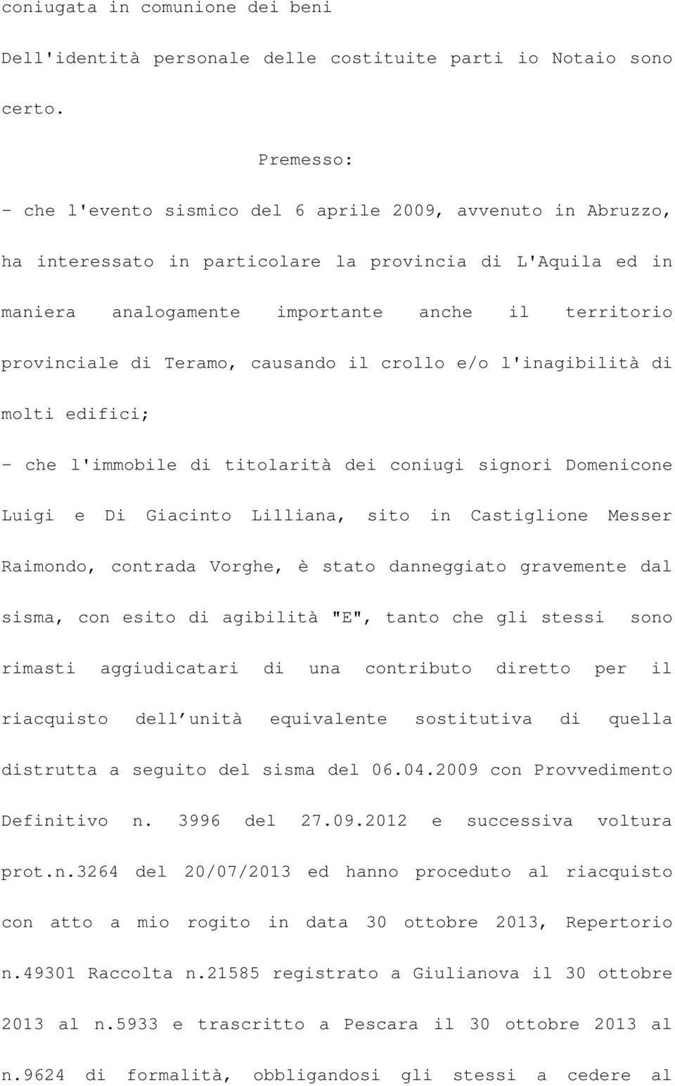 di Teramo, causando il crollo e/o l'inagibilità di molti edifici; - che l'immobile di titolarità dei coniugi signori Domenicone Luigi e Di Giacinto Lilliana, sito in Castiglione Messer Raimondo,